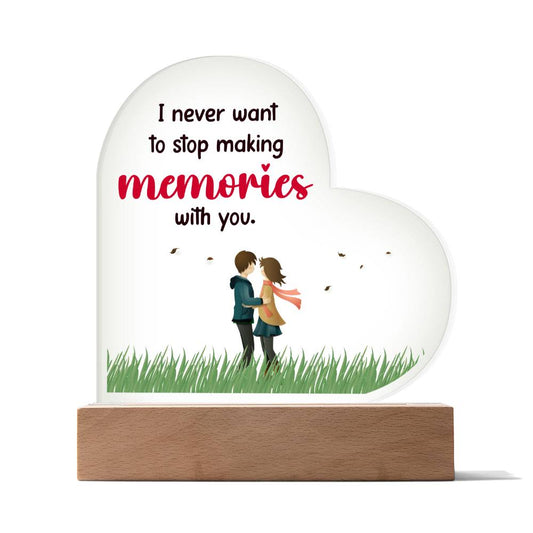 I never want to stop  Making Memories with YOU Acrylic Heart to Show Your Love